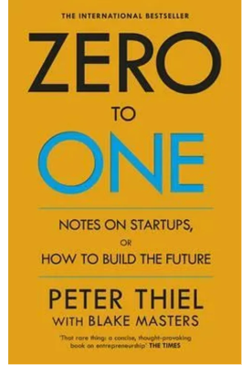 Zero to One: Notes on Start Ups, or How to Build the Future