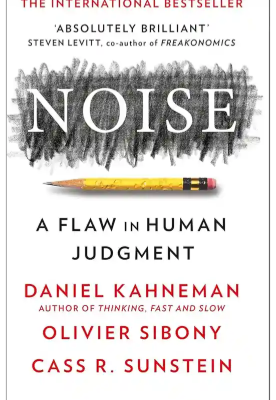 Noise: A Flaw in Human Judgment