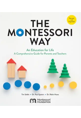 The Montessori Way, Revised and Expanded: An Education for Life; A Comprehensive Guide for Parents and Teachers